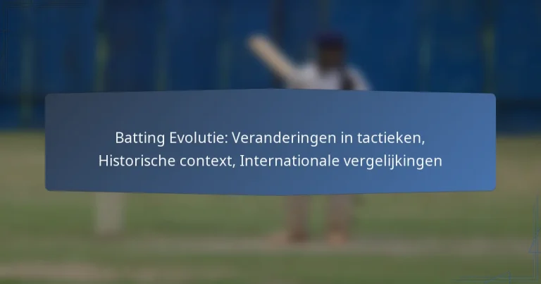 Batting Evolutie: Veranderingen in tactieken, Historische context, Internationale vergelijkingen