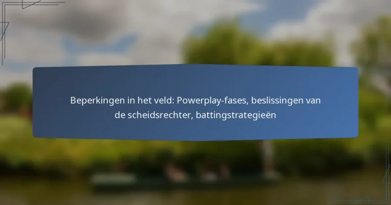 Beperkingen in het veld: Powerplay-fases, beslissingen van de scheidsrechter, battingstrategieën