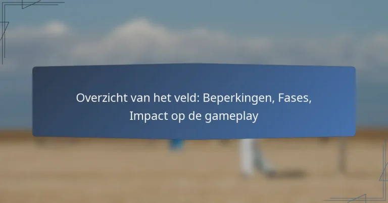 Overzicht van het veld: Beperkingen, Fases, Impact op de gameplay