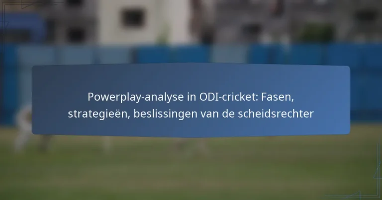 Powerplay-analyse in ODI-cricket: Fasen, strategieën, beslissingen van de scheidsrechter