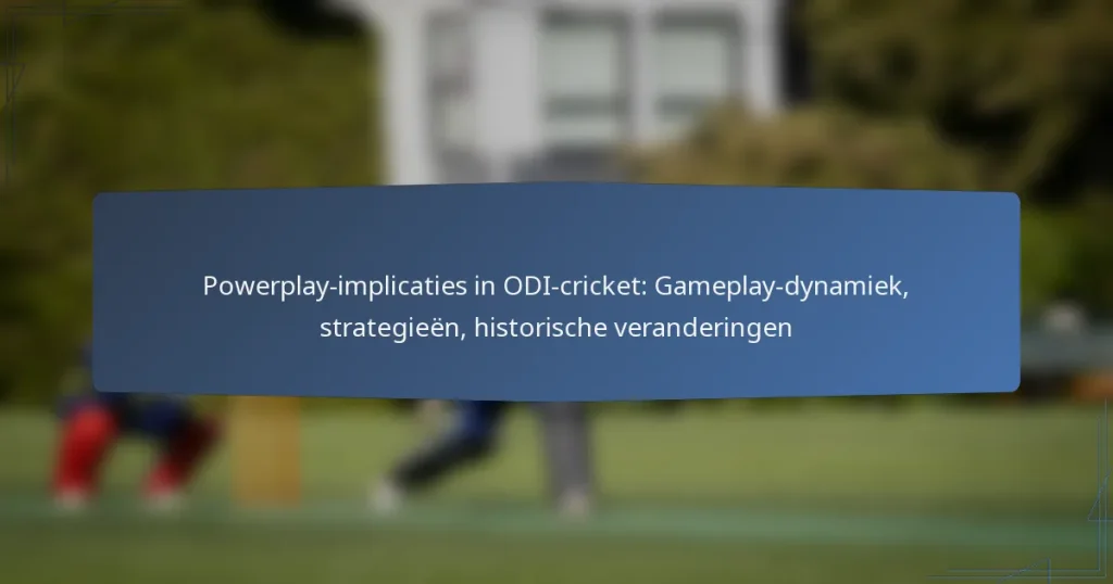 Powerplay-implicaties in ODI-cricket: Gameplay-dynamiek, strategieën, historische veranderingen