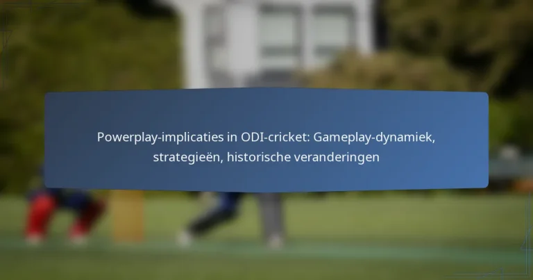 Powerplay-implicaties in ODI-cricket: Gameplay-dynamiek, strategieën, historische veranderingen