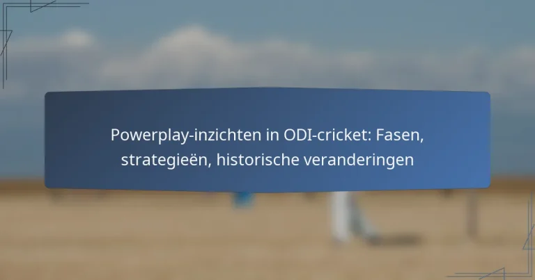 Powerplay-inzichten in ODI-cricket: Fasen, strategieën, historische veranderingen