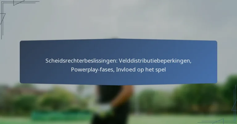 Scheidsrechterbeslissingen: Velddistributiebeperkingen, Powerplay-fases, Invloed op het spel