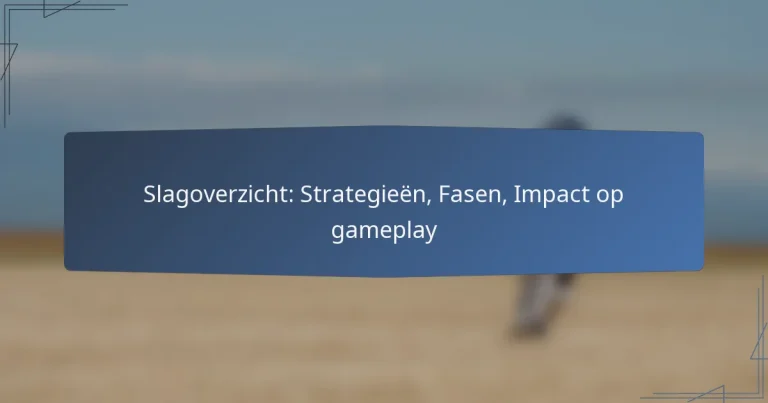 Slagoverzicht: Strategieën, Fasen, Impact op gameplay