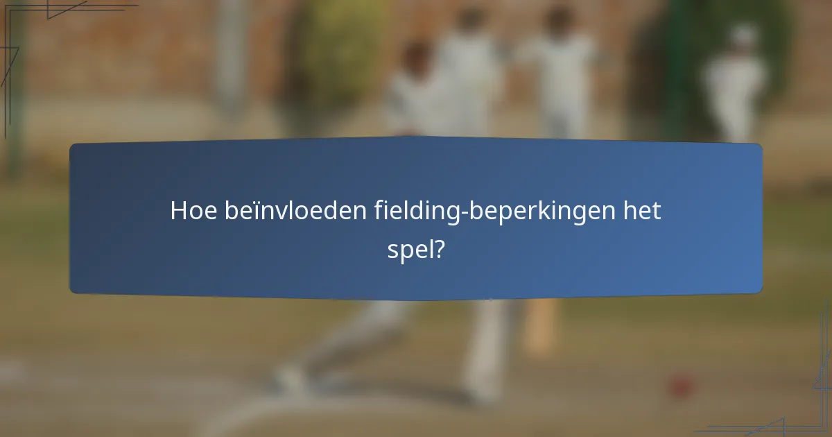 Hoe beïnvloeden fielding-beperkingen het spel?
