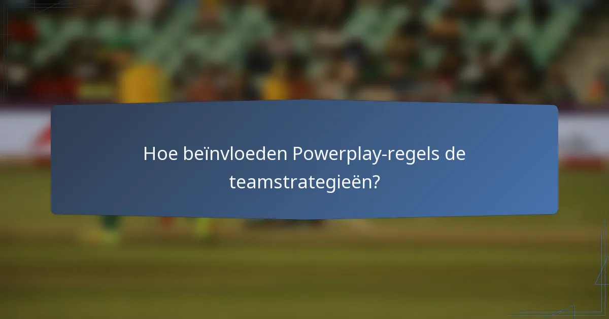 Hoe beïnvloeden Powerplay-regels de teamstrategieën?