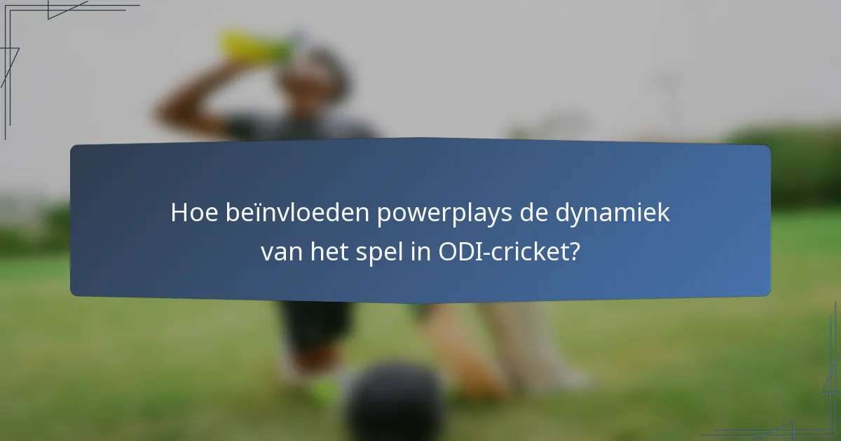 Hoe beïnvloeden powerplays de dynamiek van het spel in ODI-cricket?