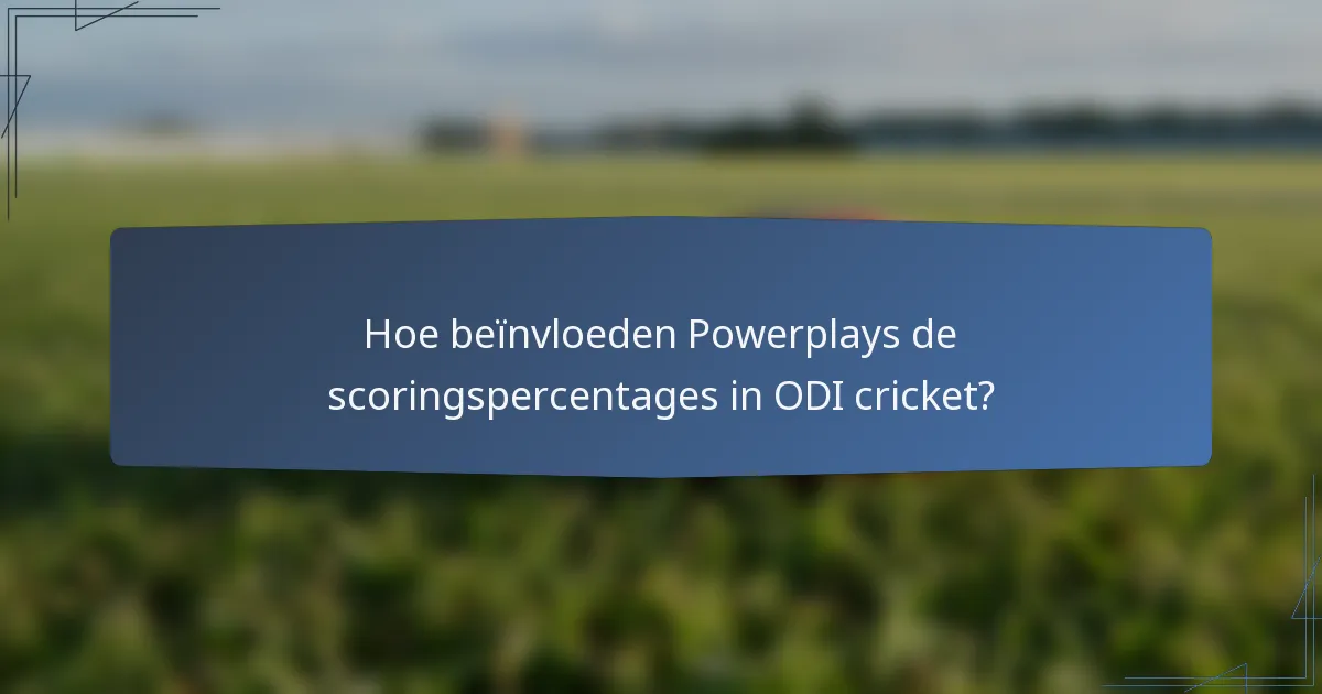Hoe beïnvloeden Powerplays de scoringspercentages in ODI cricket?