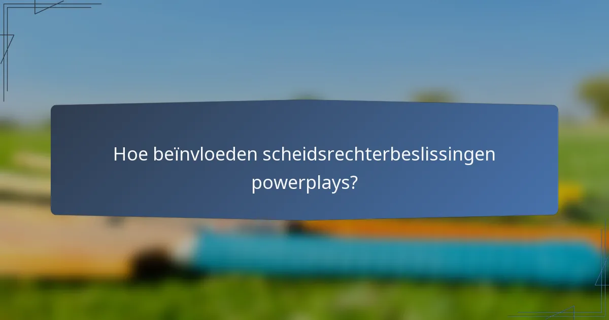 Hoe beïnvloeden scheidsrechterbeslissingen powerplays?
