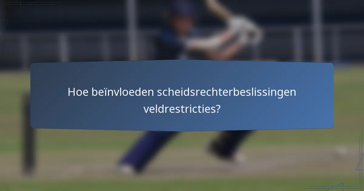 Hoe beïnvloeden scheidsrechterbeslissingen veldrestricties?