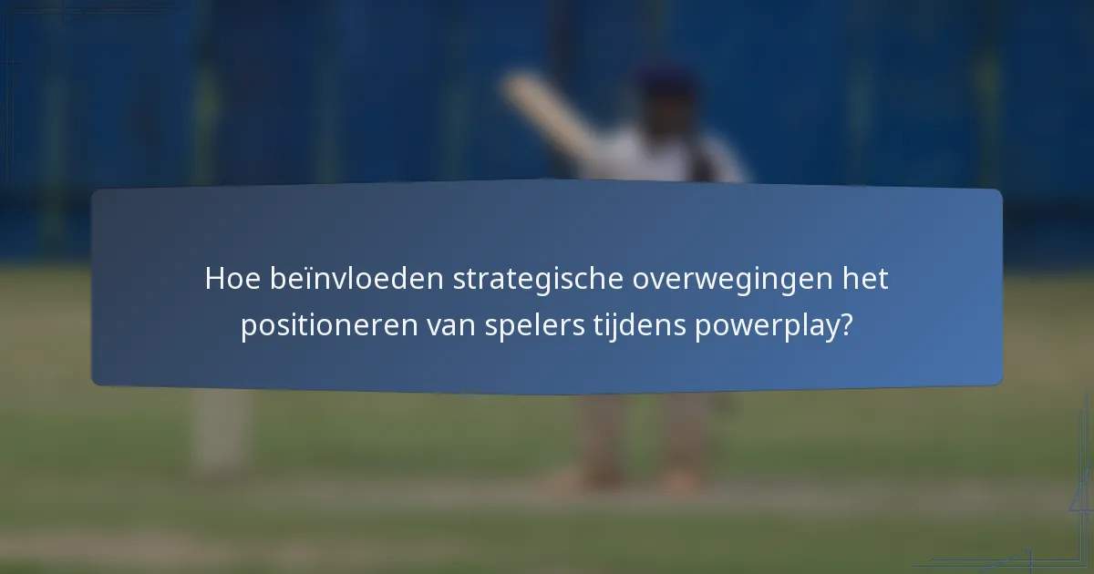 Hoe beïnvloeden strategische overwegingen het positioneren van spelers tijdens powerplay?