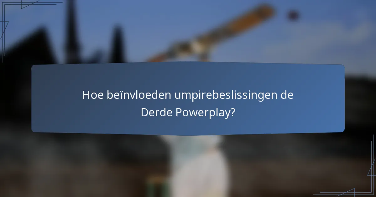 Hoe beïnvloeden umpirebeslissingen de Derde Powerplay?