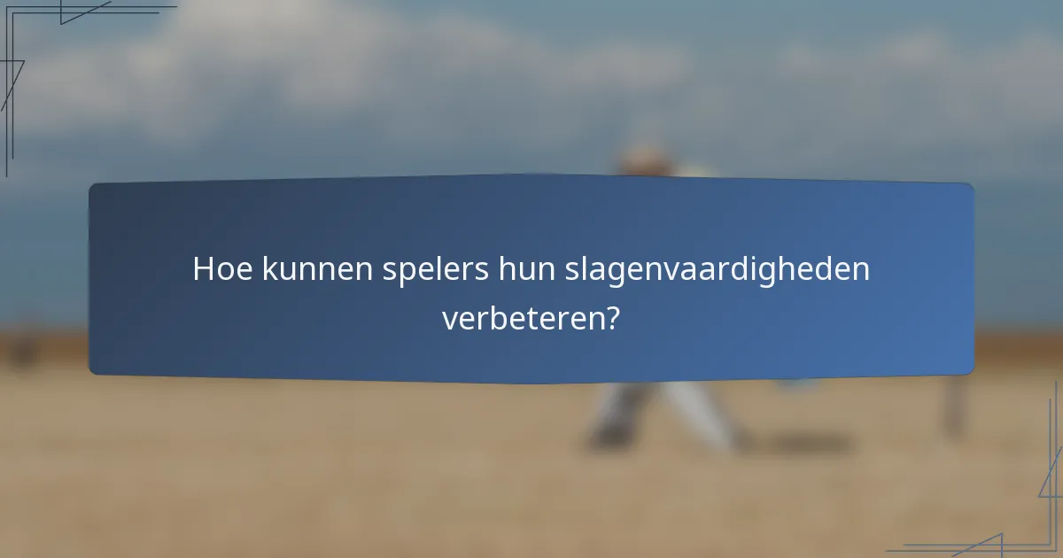 Hoe kunnen spelers hun slagenvaardigheden verbeteren?