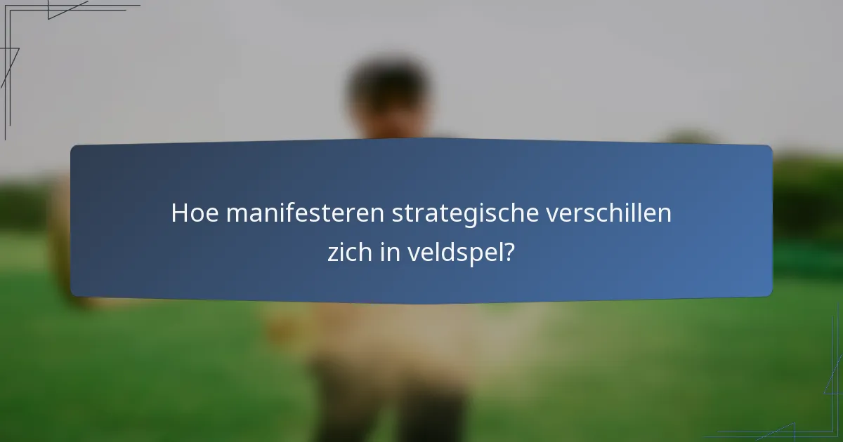 Hoe manifesteren strategische verschillen zich in veldspel?