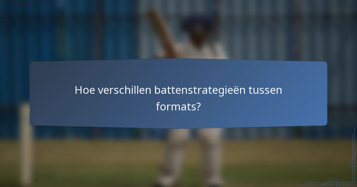 Hoe verschillen battenstrategieën tussen formats?