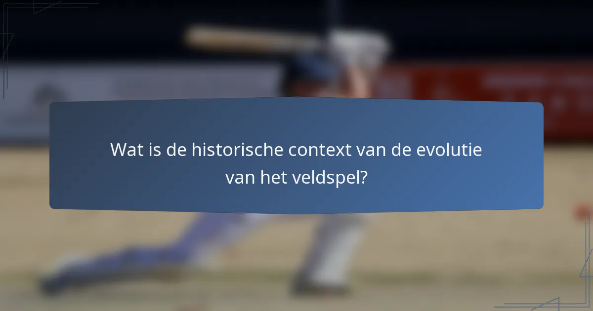 Wat is de historische context van de evolutie van het veldspel?