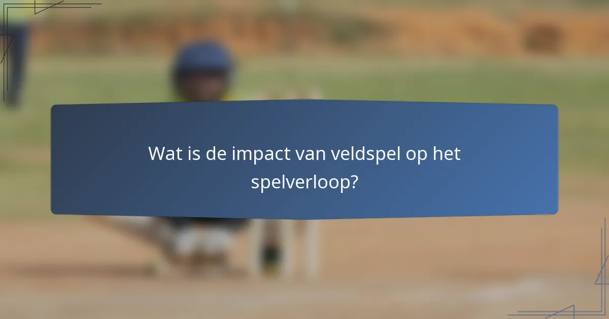 Wat is de impact van veldspel op het spelverloop?
