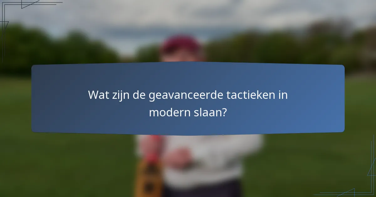 Wat zijn de geavanceerde tactieken in modern slaan?