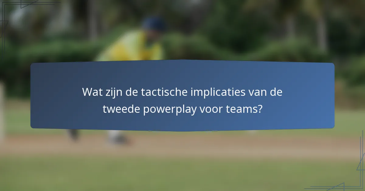 Wat zijn de tactische implicaties van de tweede powerplay voor teams?