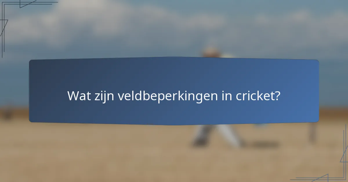 Wat zijn veldbeperkingen in cricket?