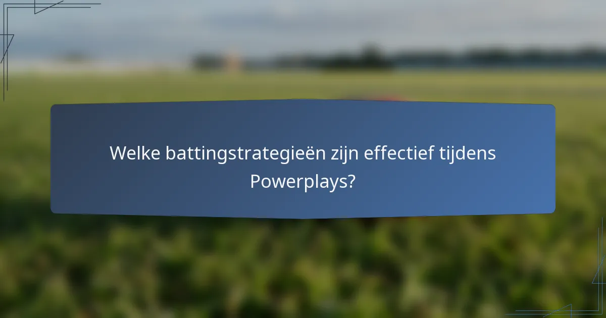 Welke battingstrategieën zijn effectief tijdens Powerplays?