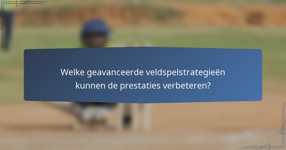 Welke geavanceerde veldspelstrategieën kunnen de prestaties verbeteren?