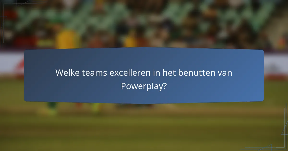 Welke teams excelleren in het benutten van Powerplay?