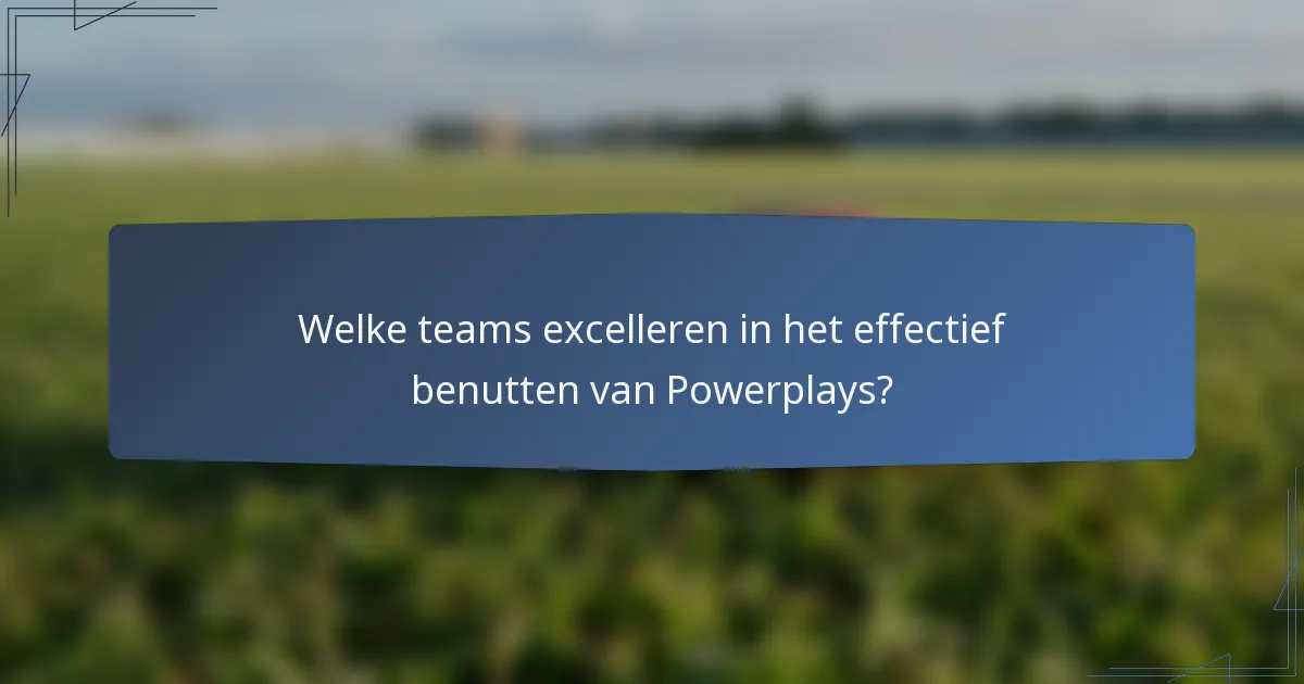 Welke teams excelleren in het effectief benutten van Powerplays?