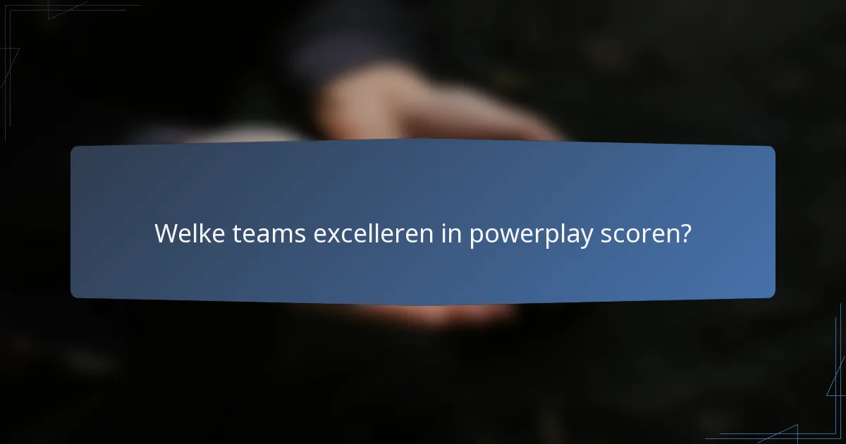 Welke teams excelleren in powerplay scoren?