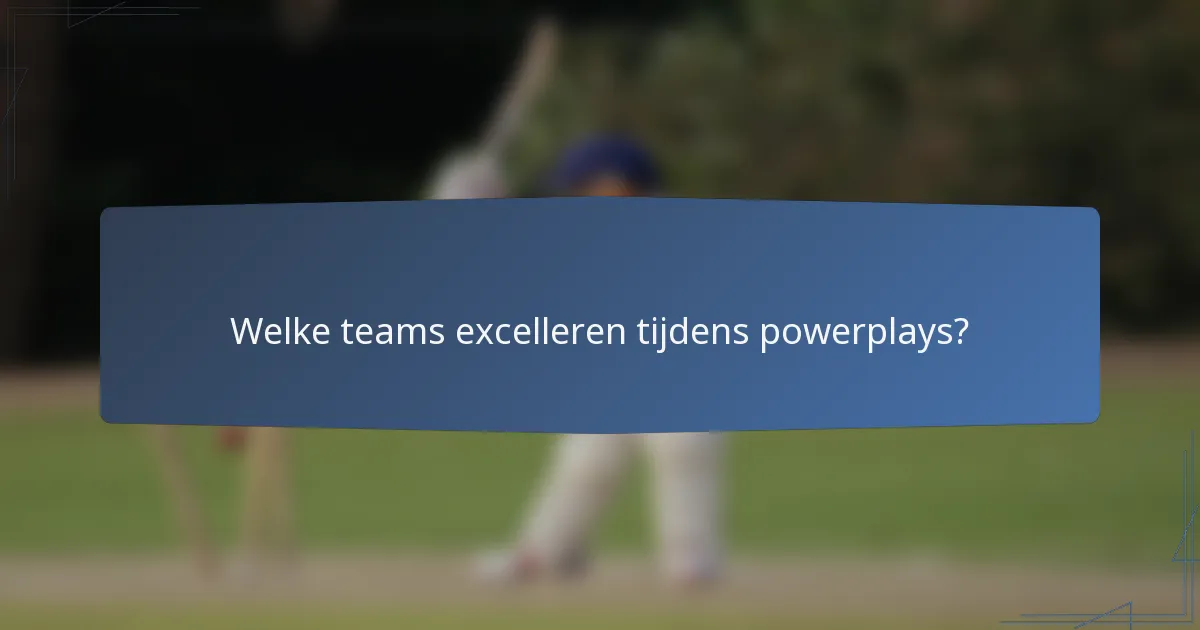 Welke teams excelleren tijdens powerplays?